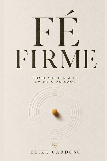 FÃ© Firme: Como Manter A FÃ© Em Meio Ao Caos - por Elize Cardoso, (Paperback)