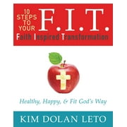 KIM DOLAN LETO F.I.T. 10 Steps To Your Faith Inspired Transformation : Healthy, Happy, & Fit God's Way (Paperback)
