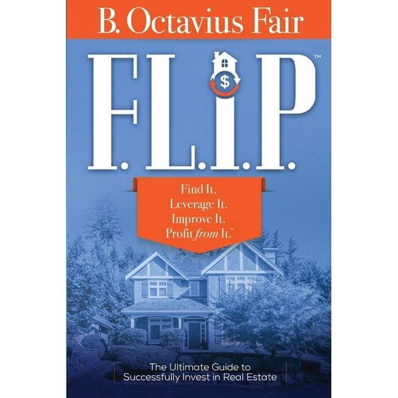 F. L. I. P.: How to master the four key components of every SUCCESSFUL real estate deal. (Paperback)