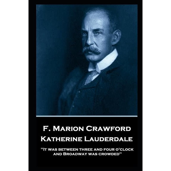 F. Marion Crawford - Katherine Lauderdale : 'It was between three and four o'clock, and Broadway was crowded'' (Paperback)