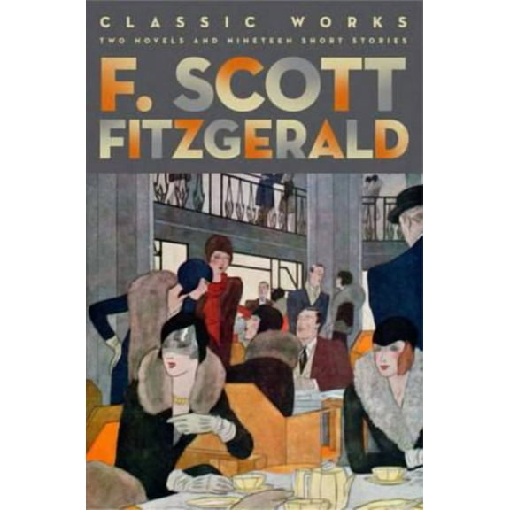 F. Scott Fitzgerald: Classic Works : Two Novels and Nineteen Short Stories