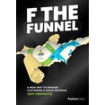 thumbnail image 1 of F the Funnel: A New Way to Engage Customers &amp; Grow Revenue, (Hardcover), 1 of 1