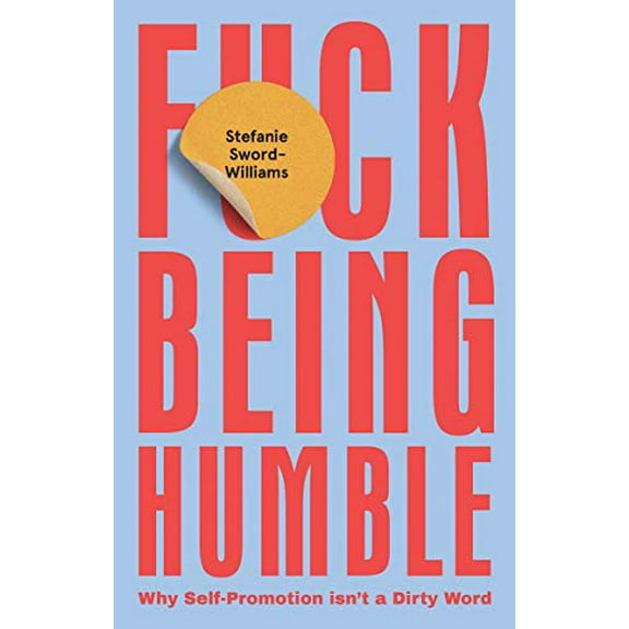 F*ck Being Humble: Why Self-Promotion Isn't a Dirty Word
