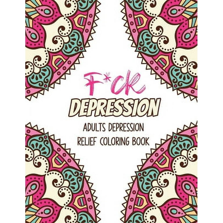 F*ck Depression: Adults Depression Relief Coloring Book, Positive Affirmations and Therapeutic Patterns for Relax and Stress Relief, Stress Relieving Coloring Books Christmas Gift. [Book]