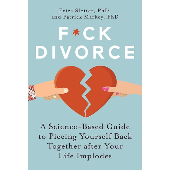 F*ck Divorce : A Science-Based Guide to Piecing Yourself Back Together after Your Life Implodes (Paperback)