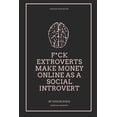thumbnail image 1 of F*ck Extroverts Make Money Online as a Social Introvert: Different Side Hustles to Make Money Online from Home for Socia, (Paperback), 1 of 1
