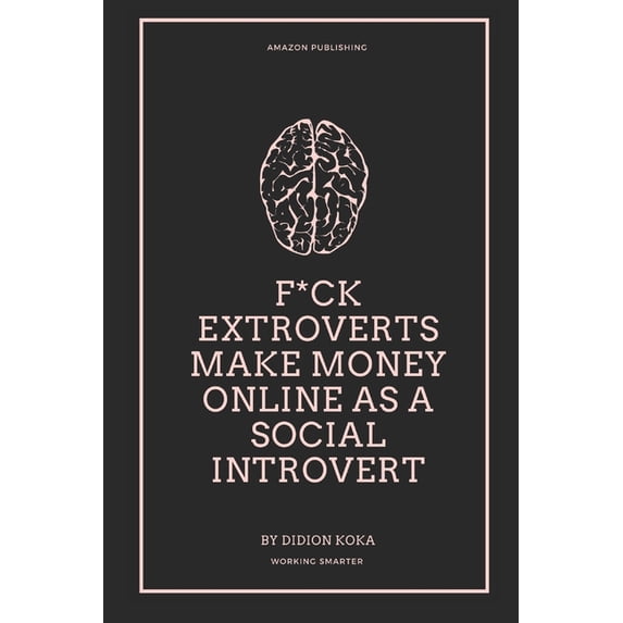 F*ck Extroverts Make Money Online as a Social Introvert: Different Side Hustles to Make Money Online from Home for Socia, (Paperback)