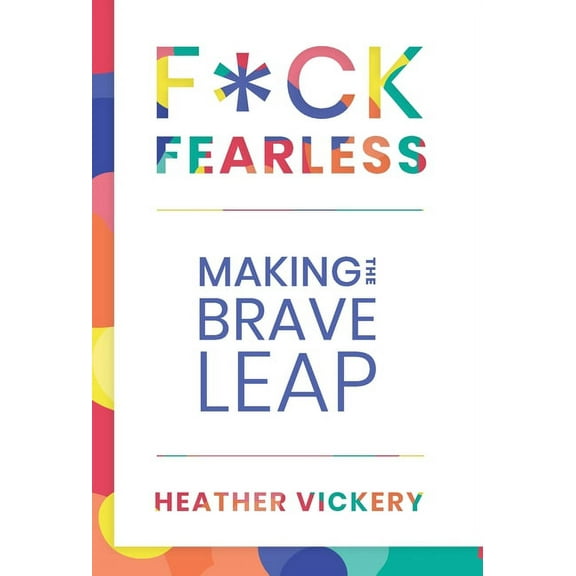 F*ck Fearless: Making The Brave Leap, (Hardcover)