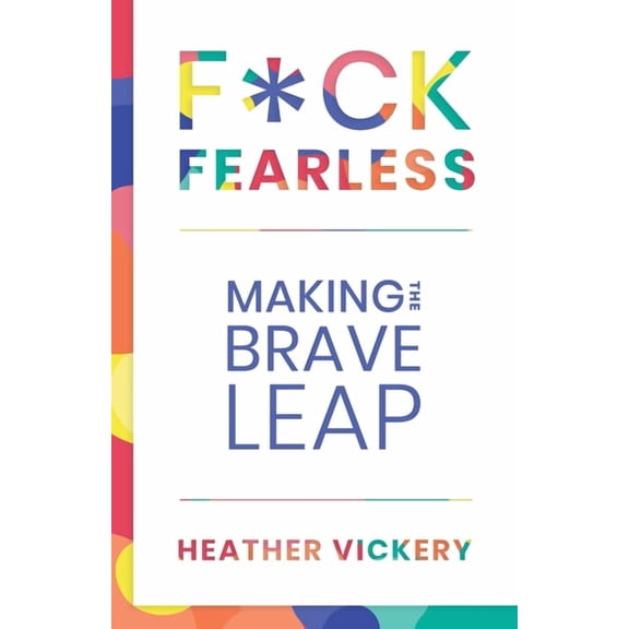 F*ck Fearless: Making The Brave Leap, (Paperback)