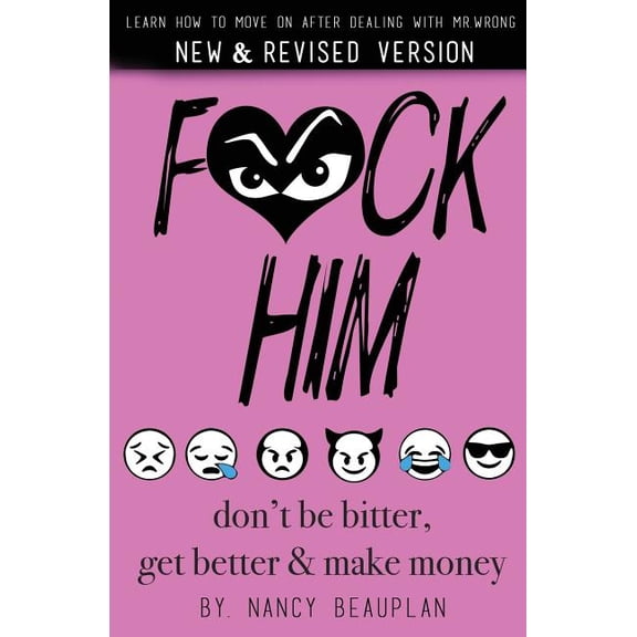F*ck Him F*ck Him! Don't Be Bitter, Get Better Make Money: Learn how to move on after dealing with Mr. Wrong, Book 1, (Paperback)