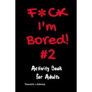 F*ck I'm Bored F*ck I'm Bored #2 Activity Book For Adults, Book 2, Paperback
