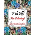thumbnail image 1 of F*ck Off, I'm Coloring! Swear Word Coloring Book: Adult Coloring Books, Swear Words to Color for Comfort, Go F*ck Yourse, (Paperback), 1 of 1