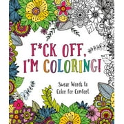 F*ck Off, I'm Coloring!: Swear Words to Color for Comfort (Paperback)