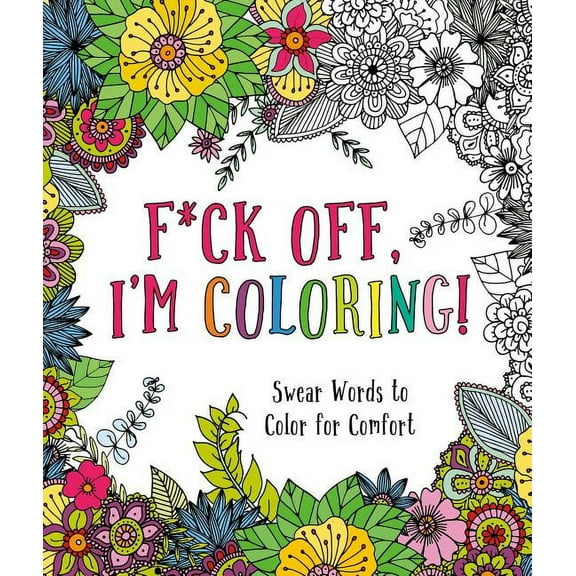 F*ck Off, I'm Coloring!: Swear Words to Color for Comfort, (Paperback)
