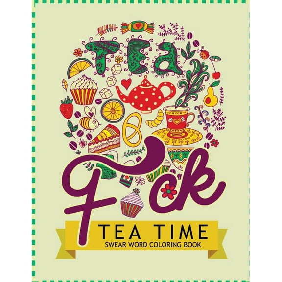 F*ck Tea Time Swear Word Coloring Books: For fans of adult coloring books, mandala coloring books, and grown ups who like swearing, curse words, cuss words and typography Paperback 1535179392 Keith