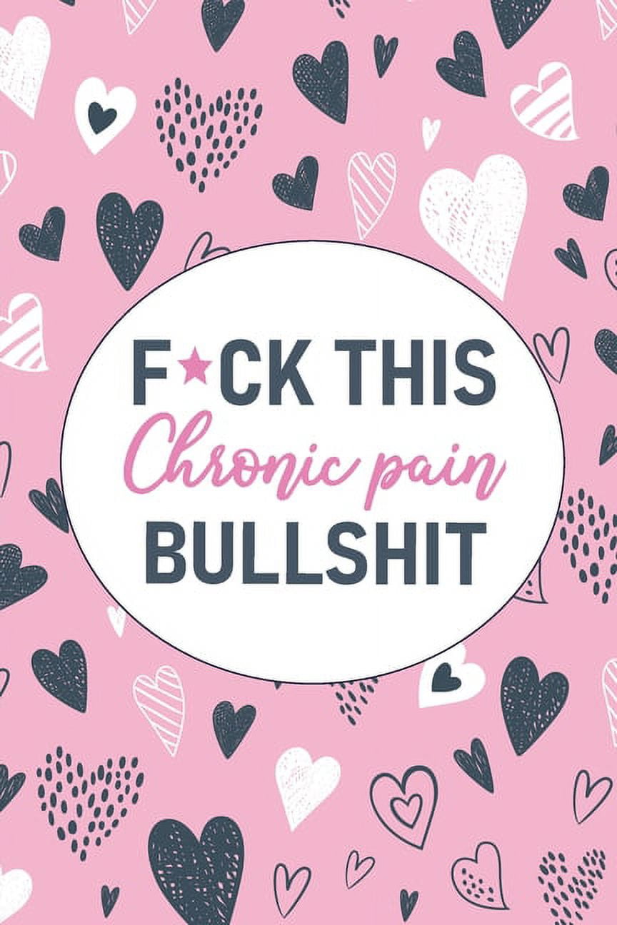 WELLNESS WARRIOR PRESS F*ck This Chronic Pain Bullshit: A Pain & Symptom Tracking Journal for Chronic Pain & Illness (Paperback)