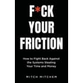 thumbnail image 1 of F*ck Your Friction: How to Fight Back Against The Systems Stealing Your Time and Money, (Paperback), 1 of 1