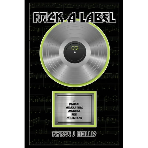 F*ck a Label F*ck A Label: A Digital Marketing Manual For Musicians, Book 1, (Paperback)