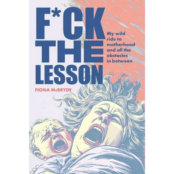 F*ck the Lesson: My wild ride to motherhood and all the obstacles in between, (Paperback)