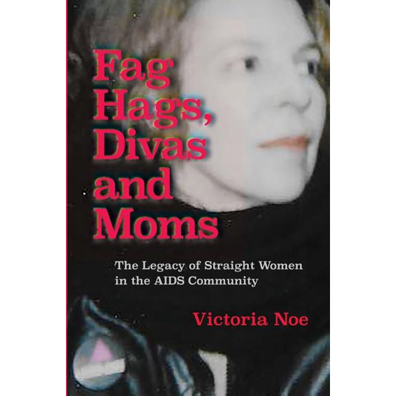 F*g Hags, Divas and Moms: : The Legacy of Straight Women in the AIDS Community (Paperback)
