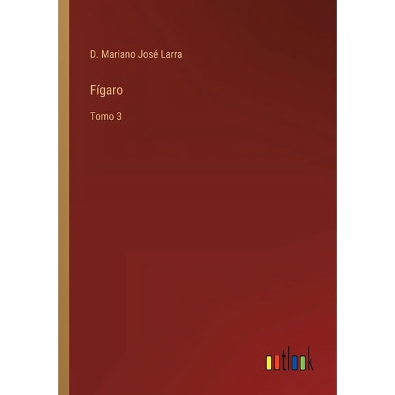 Fgaro: Tomo 3 Spanish Edition Paperback 3368104748 9783368104740 D Mariano Jos Larra
