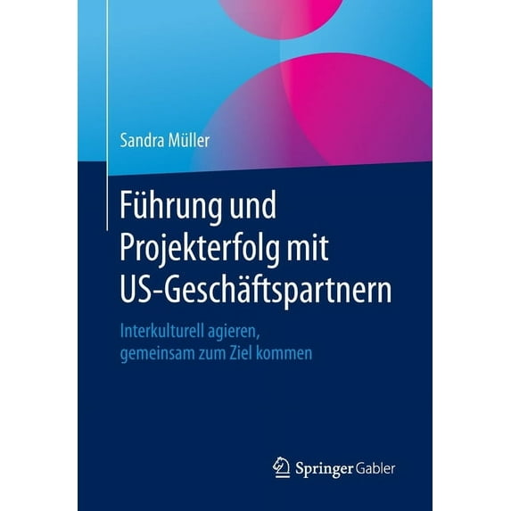 Führung Und Projekterfolg Mit Us-Geschäftspartnern: Interkulturell Agieren, Gemeinsam Zum Ziel Kommen, (Paperback)