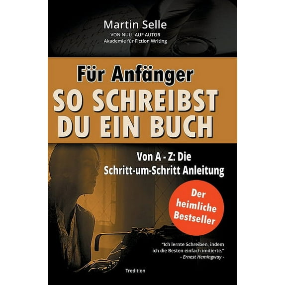 Für Anfänger: So schreibst du ein Buch: Die Schritt-um-Schritt Anleitung von A bis Z, (Hardcover)