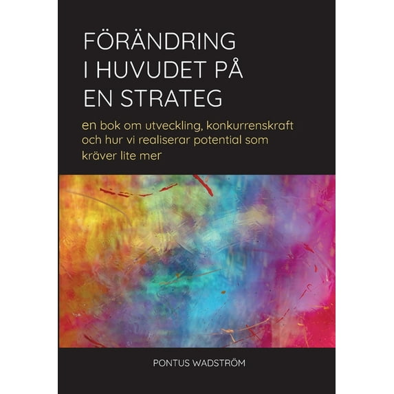 Förändring i huvudet på en strateg: en bok om utveckling, konkurrenskraft och hur vi realiserar potential som kräver lit, (Paperback)