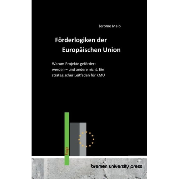 Förderlogiken der Europäischen Union: Warum Projekte gefördert werden - und andere nicht. Ein strategischer Leitfaden fü, (Paperback)
