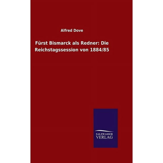 Fürst Bismarck als Redner: Die Reichstagssession von 1884/85 (Hardcover)