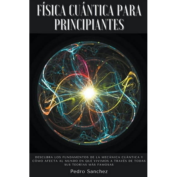 FÃsica cuántica para principiantes: Descubra los fundamentos de la mecánica cuántica y cómo afecta al mundo en que vivim, (Paperback)