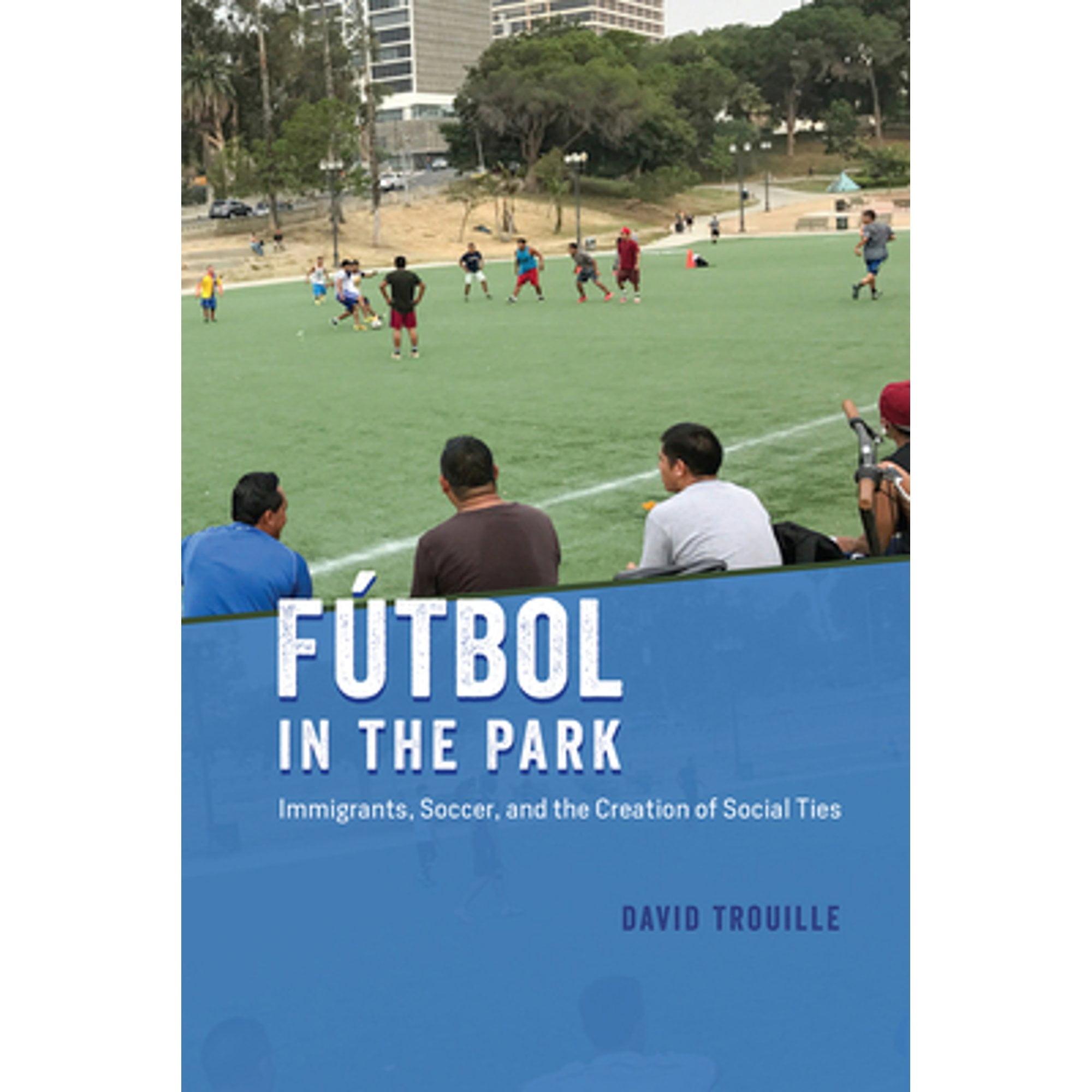 Pre-Owned Fútbol in the Park: Immigrants, Soccer, and the Creation of Social Ties (Hardcover) by David Trouille