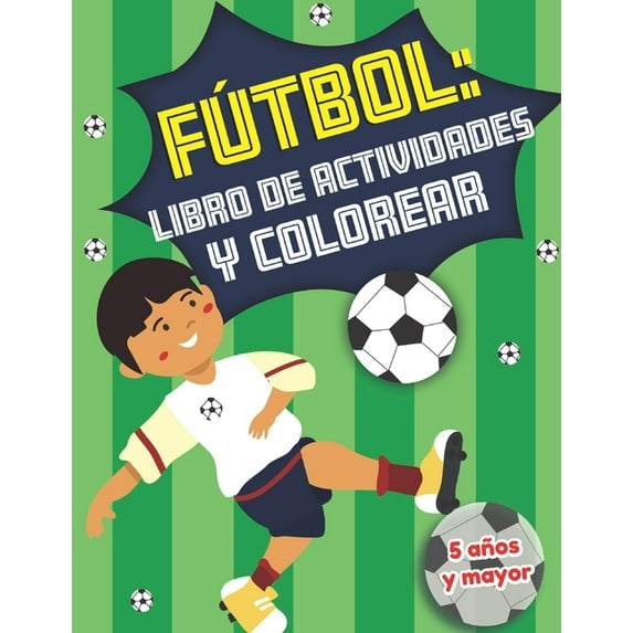 FÃºtbol: libro de actividades y colorear 5 aÃ±os y mayor: Soccer en EspaÃ±ol educacional para preescolar y Kinder, (Paperback)