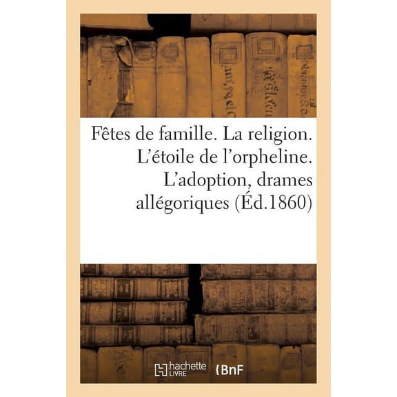 Ftes de Famille. La Religion. l'toile de l'Orpheline. l'Adoption : Drames Allgoriques l'Usage Des Jeunes Personnes (Paperback)