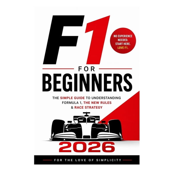 For the Love of Simplicity F1 for Beginners 2026: The Simple Guide to Understanding Formula 1, the New Rules & Race Strategy, Book 4, (Paperback)