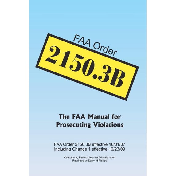 FAA Order 2150.3B: The FAA Manual for Prosecuting Violations Paperback 145152174X 9781451521740 Darryl H Phillips, Federal Aviation Administration