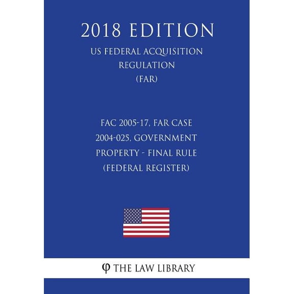 FAC 2005-17, FAR Case 2004-025, Government Property - Final Rule (Federal Register) (US Federal Acquisition Regulation)