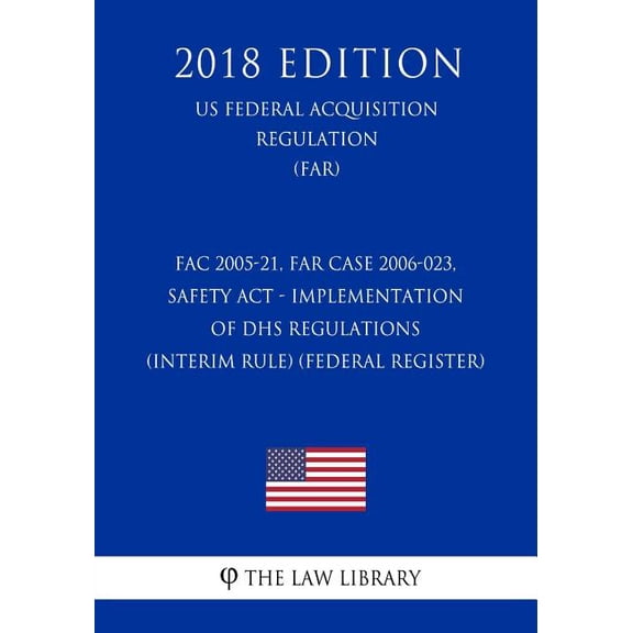 FAC 2005-21, FAR Case 2006-023, SAFETY Act - Implementation of DHS Regulations (Interim Rule) (Federal Register) (US Federal Acquisition Regulation) (FAR) (2018 Edition) (Paperback)