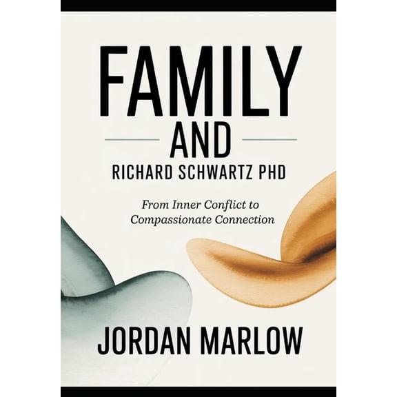 FAMILY AND Richard Schwartz PhD: From Inner Conflict to Compassionate Connection, (Paperback)