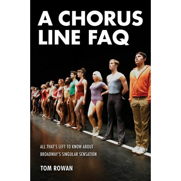 FAQ: A Chorus Line FAQ : All That's Left to Know About Broadway's Singular Sensation (Paperback)