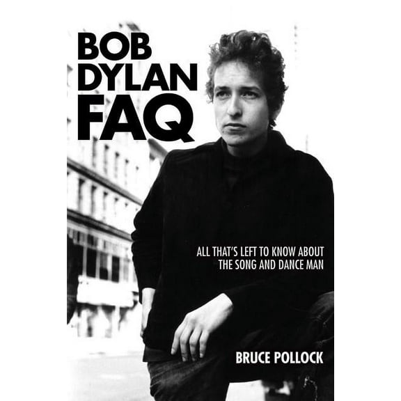 FAQ Bob Dylan FAQ: All That's Left to Know about the Song and Dance Man, (Paperback)