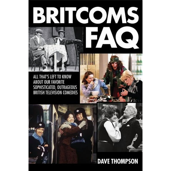 FAQ: Britcoms FAQ : All That's Left to Know About Our Favorite Sophisticated  Outrageous British Television Comedies (Paperback)