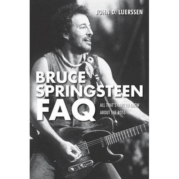 FAQ: Bruce Springsteen FAQ : All That's Left to Know About the Boss (Paperback)