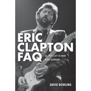 FAQ Eric Clapton FAQ All Thats Left to Know About Slowhand, Paperback