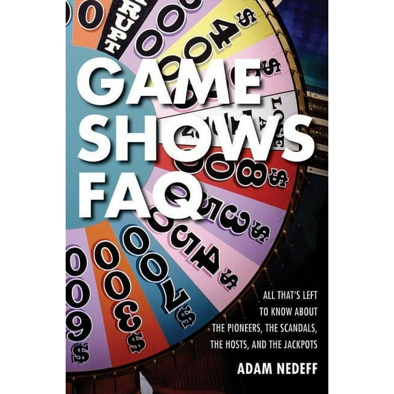 FAQ Game Shows FAQ: All That's Left to Know about the Pioneers, the Scandals, the Hosts and the Jackpots, (Paperback)