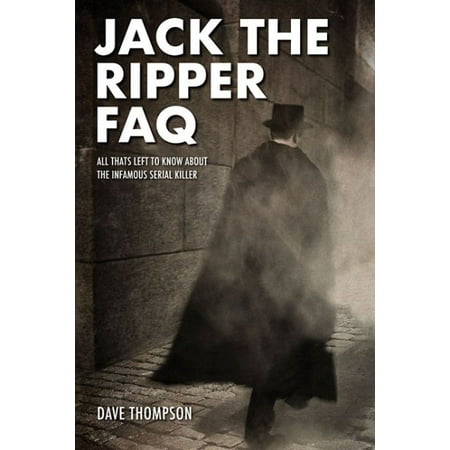 FAQ: Jack the Ripper FAQ : All That's Left to Know About the Infamous Serial Killer (Paperback)