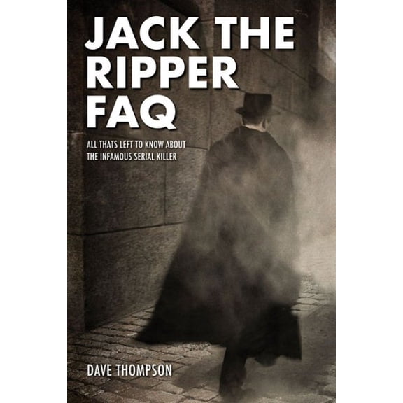 FAQ: Jack the Ripper FAQ : All That's Left to Know About the Infamous Serial Killer (Paperback)