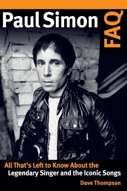 DAVE THOMPSON FAQ Paul Simon FAQ: All That's Left to Know About the Legendary Singer and the Iconic Songs, (Paperback)