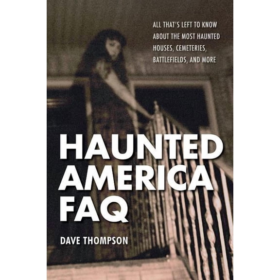 FAQ Pop Culture: Haunted America FAQ : All That's Left to Know About the Most Haunted Houses, Cemeteries, Battlefields, and More (Paperback)
