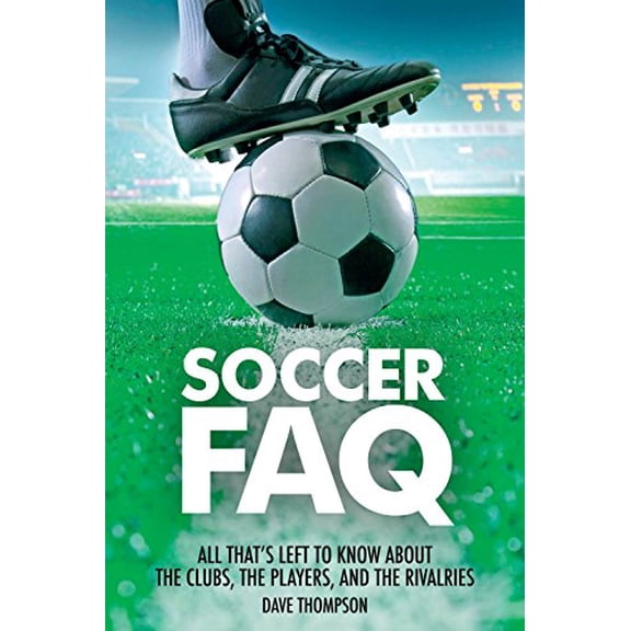 Pre-Owned Soccer FAQ: All That's Left to Know about the Clubs, the Players, and the Rivalries (Paperback) 1617135984 9781617135989